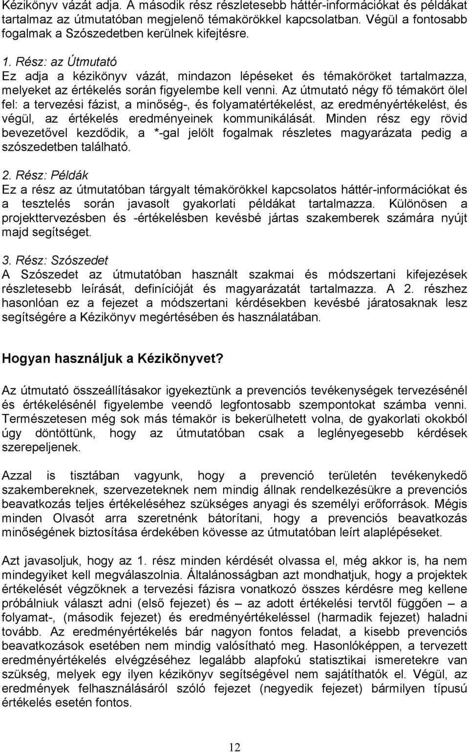 Rész: az Útmutató Ez adja a kézikönyv vázát, mindazon lépéseket és témaköröket tartalmazza, melyeket az értékelés során figyelembe kell venni.