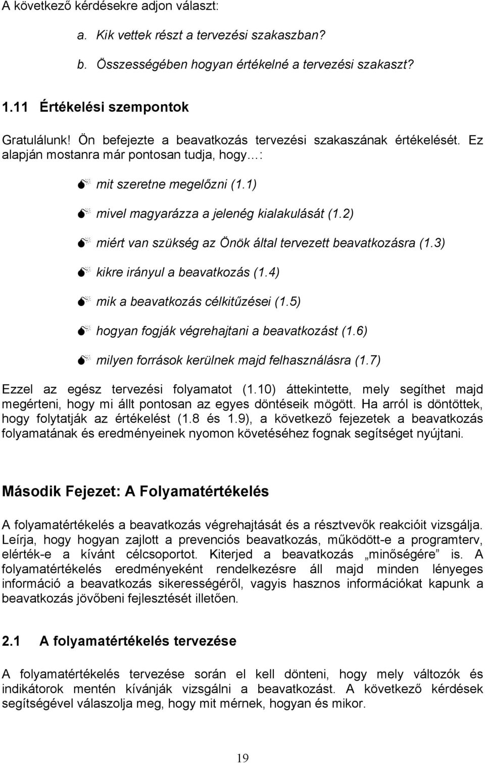 2) miért van szükség az Önök által tervezett beavatkozásra (1.3) kikre irányul a beavatkozás (1.4) mik a beavatkozás célkitűzései (1.5) hogyan fogják végrehajtani a beavatkozást (1.