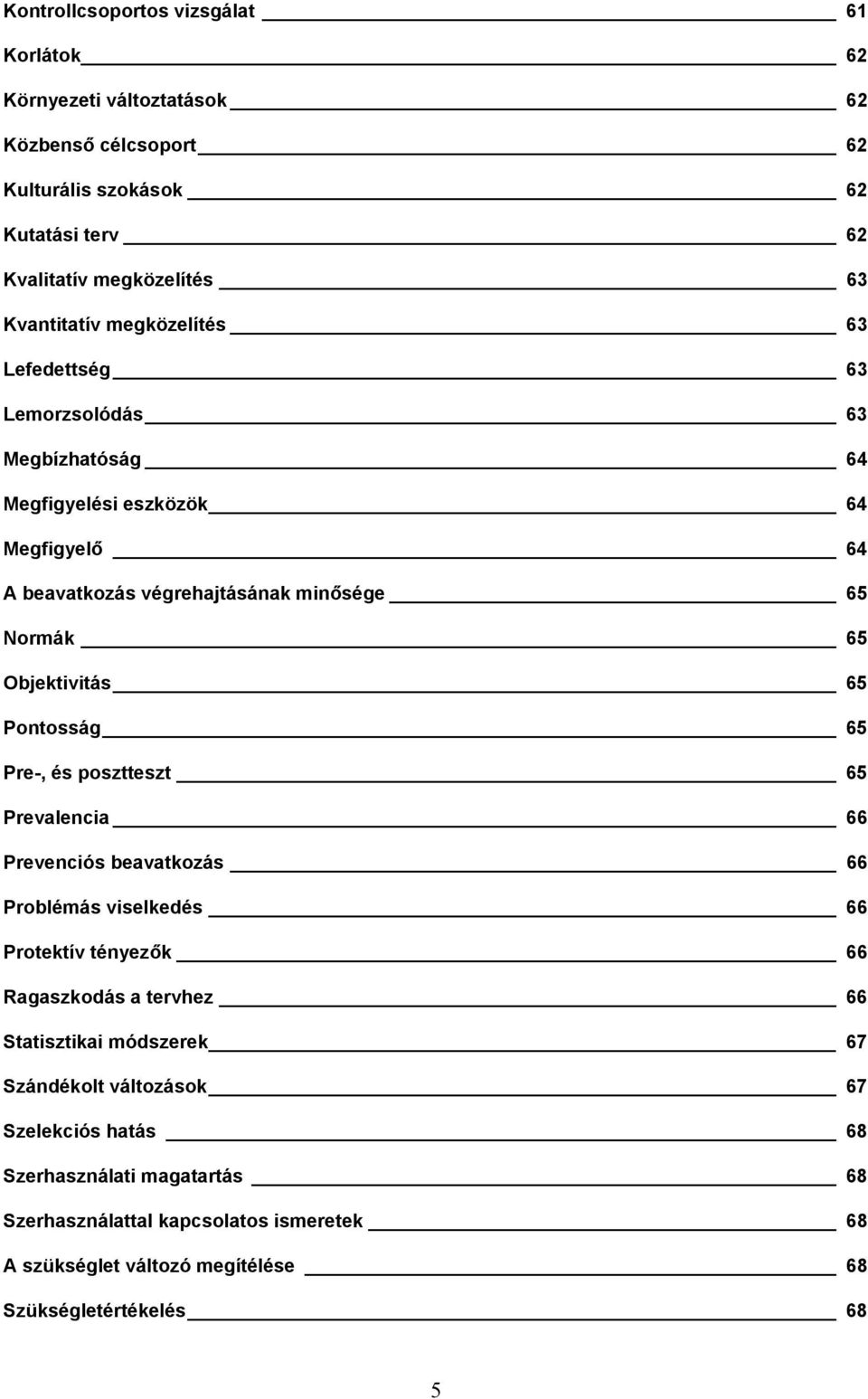 Pontosság 65 Pre-, és posztteszt 65 Prevalencia 66 Prevenciós beavatkozás 66 Problémás viselkedés 66 Protektív tényezők 66 Ragaszkodás a tervhez 66 Statisztikai módszerek 67