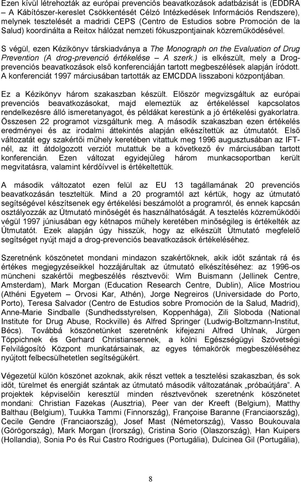 S végül, ezen Kézikönyv társkiadványa a The Monograph on the Evaluation of Drug Prevention (A drog-prevenció értékelése A szerk.