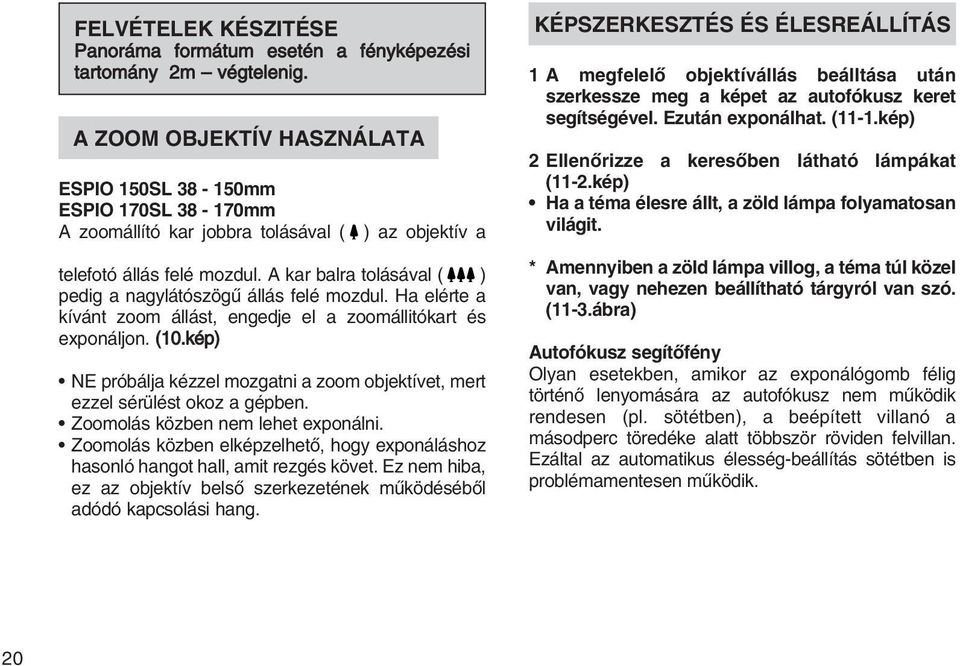 kép) A ZOOM OBJEKTÍV HASZNÁLATA ESPIO 150SL 38-150mm ESPIO 170SL 38-170mm A zoomállító kar jobbra tolásával ( ) az objektív a telefotó állás felé mozdul.