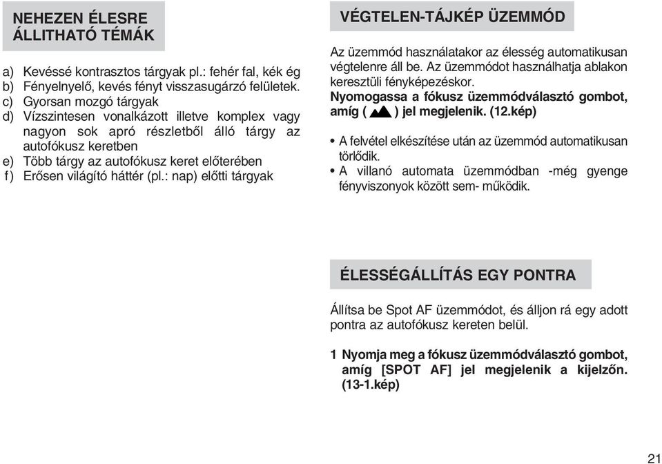 háttér (pl.: nap) elõtti tárgyak VÉGTELEN-TÁJKÉP ÜZEMMÓD Az üzemmód használatakor az élesség automatikusan végtelenre áll be. Az üzemmódot használhatja ablakon keresztüli fényképezéskor.