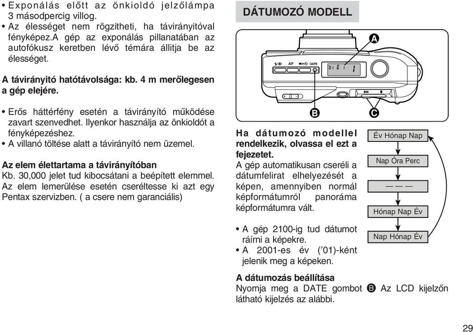 DÁTUMOZÓ MODELL A Erõs háttérfény esetén a távirányító mûködése zavart szenvedhet. Ilyenkor használja az önkioldót a fényképezéshez. A villanó töltése alatt a távirányító nem üzemel.