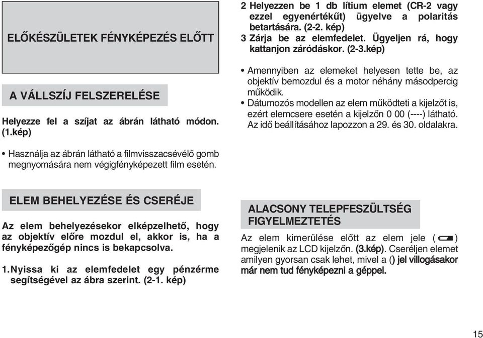 kép) Amennyiben az elemeket helyesen tette be, az objektív bemozdul és a motor néhány másodpercig mûködik.