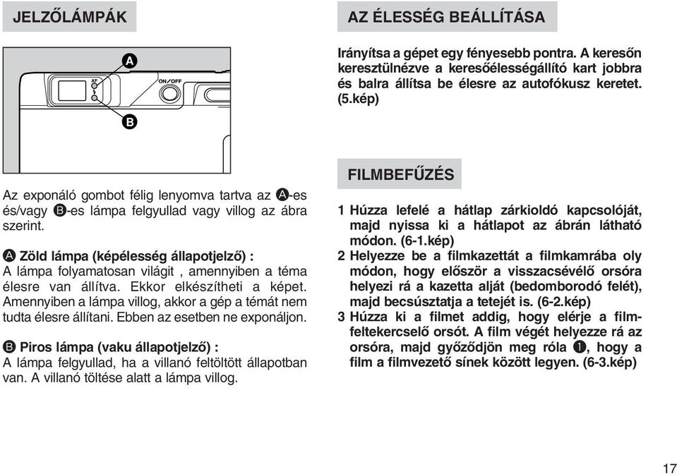 A Zöld lámpa (képélesség állapotjelzõ) : A lámpa folyamatosan világit, amennyiben a téma élesre van állítva. Ekkor elkészítheti a képet.