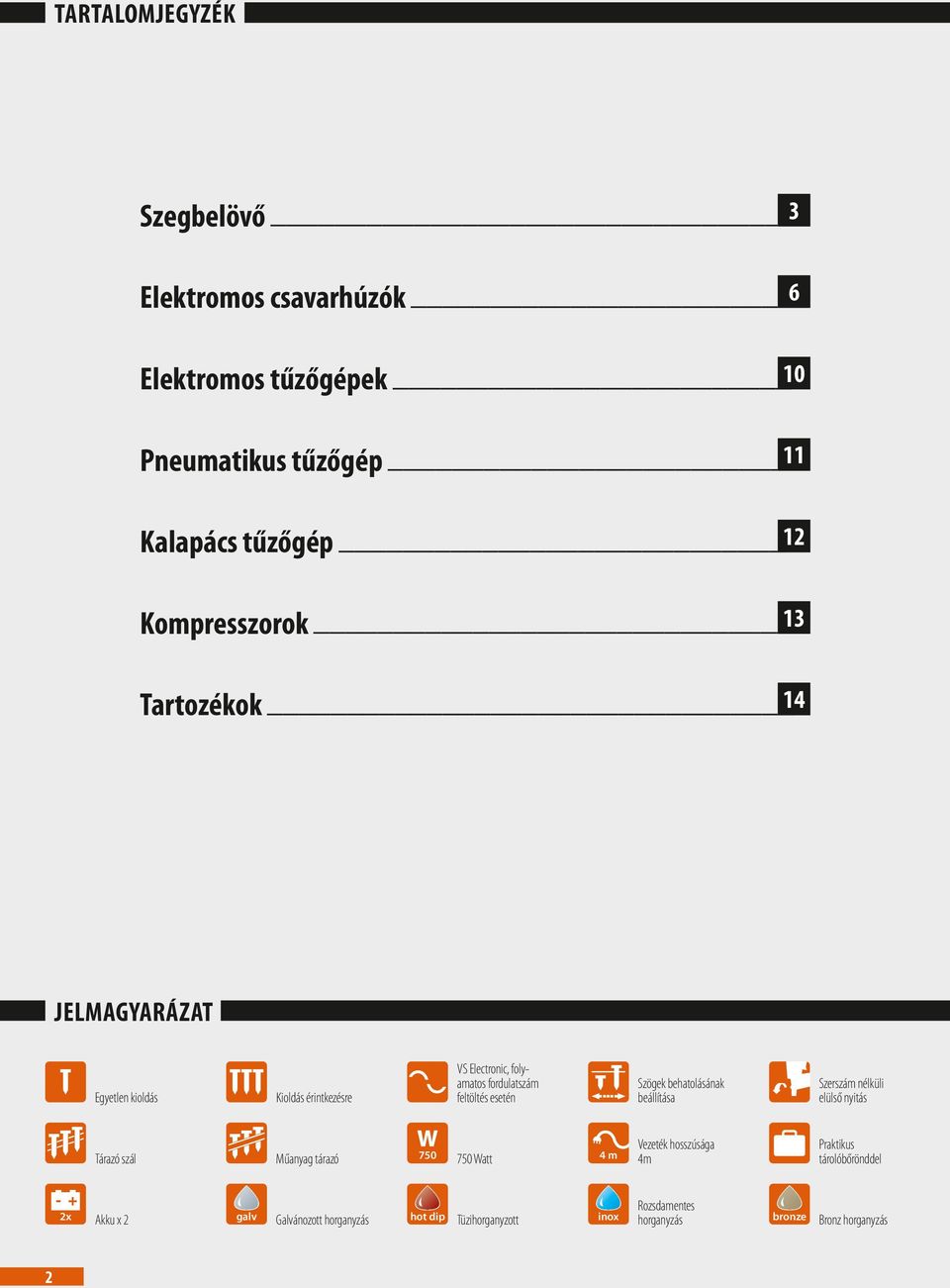 Szögek behatolásának beállítása Szerszám nélküli elülső nyitás Tárazó szál Műanyag tárazó 750 750 Watt 4 m Vezeték hosszúsága 4m