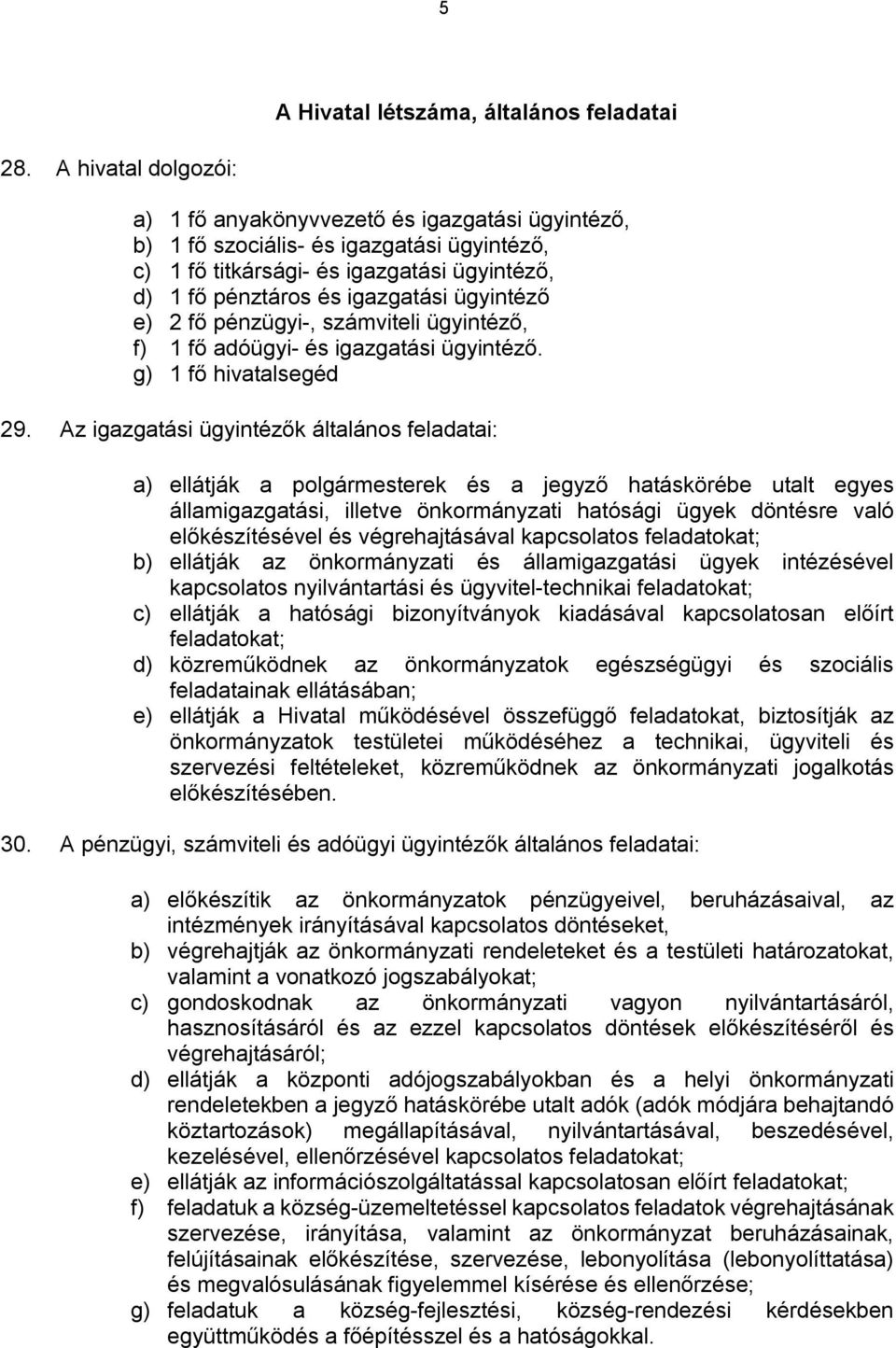 e) 2 fő pénzügyi-, számviteli ügyintéző, f) 1 fő adóügyi- és igazgatási ügyintéző. g) 1 fő hivatalsegéd 29.