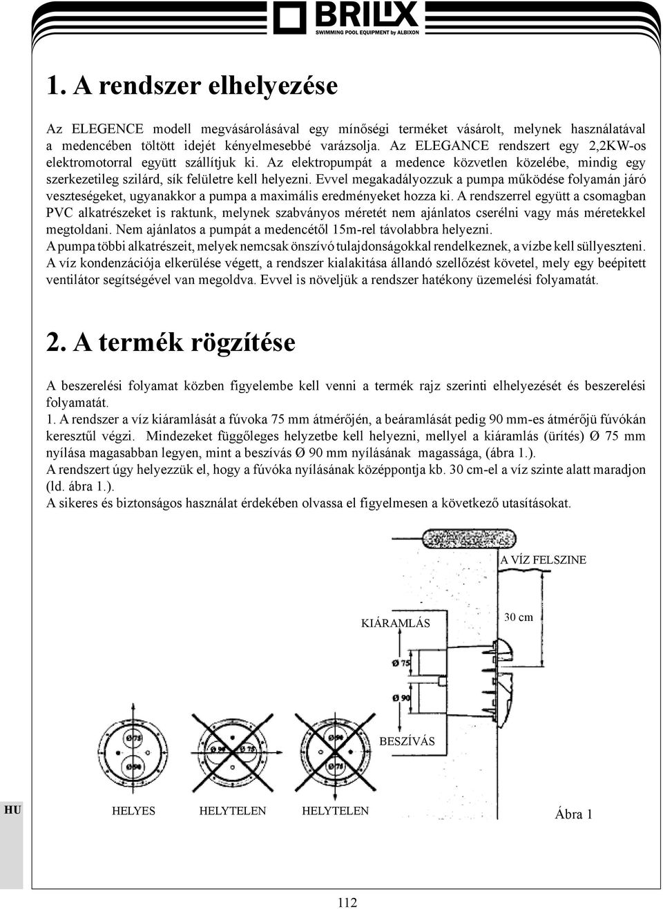 Evvel megakadályozzuk a pumpa működése folyamán járó veszteségeket, ugyanakkor a pumpa a maximális eredményeket hozza ki.