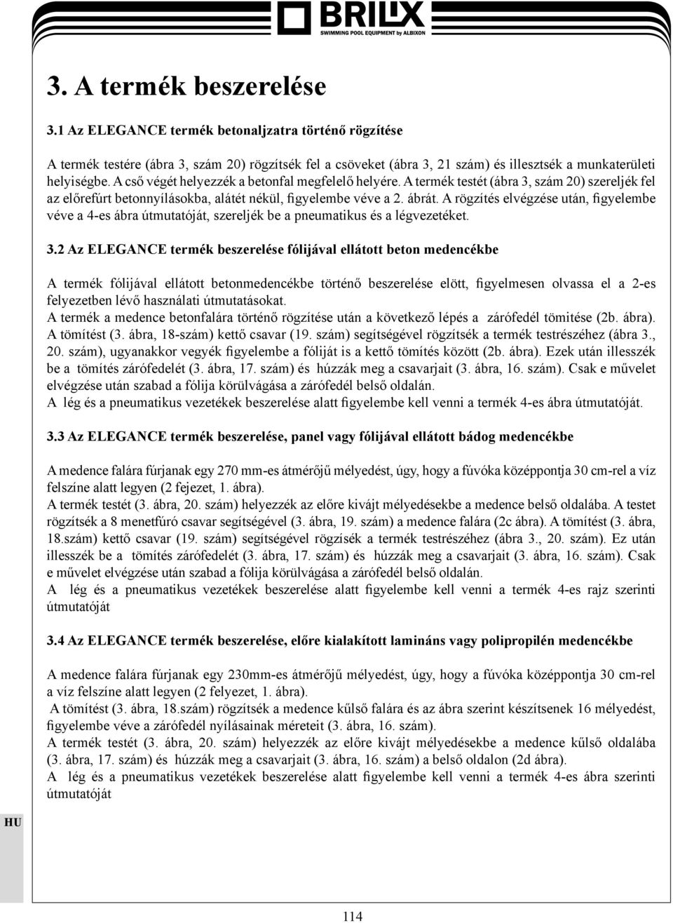A rögzítés elvégzése után, figyelembe véve a 4-es ábra útmutatóját, szereljék be a pneumatikus és a légvezetéket. 3.