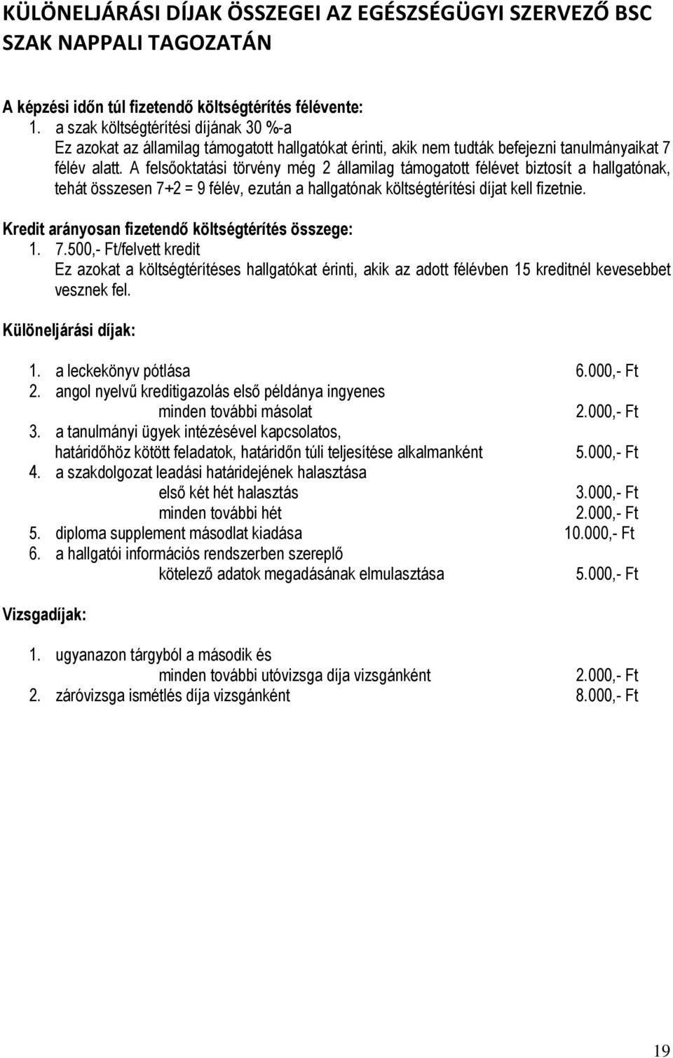 A felsőoktatási törvény még 2 államilag támogatott félévet biztosít a hallgatónak, tehát összesen 7+2 = 9 félév, ezután a hallgatónak költségtérítési díjat kell fizetnie.