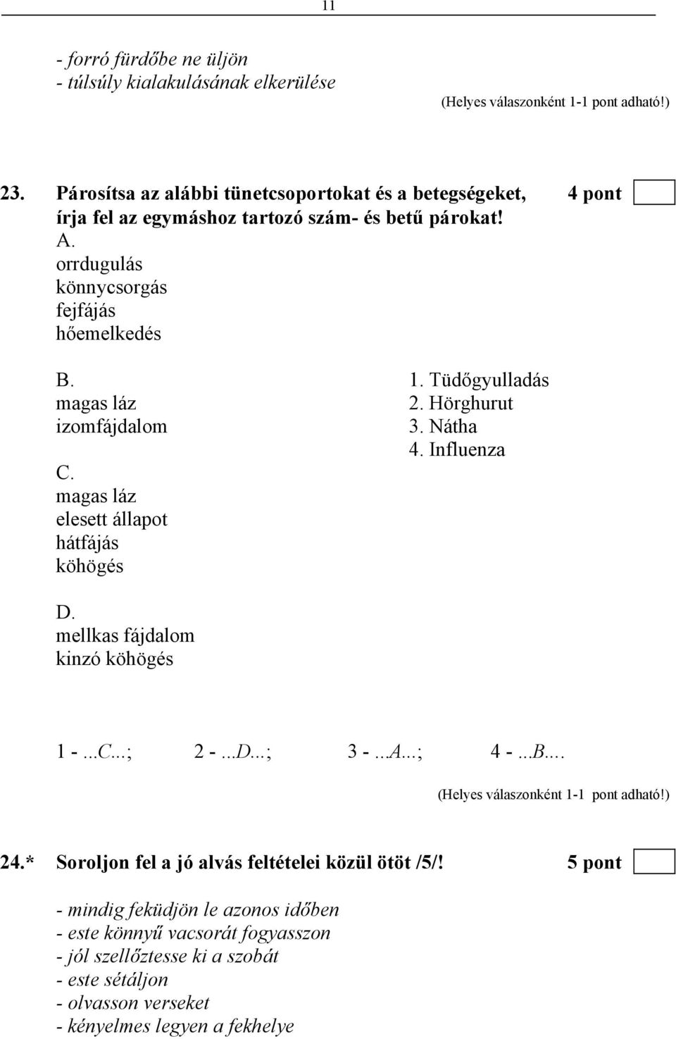 1. Tüdőgyulladás magas láz 2. Hörghurut izomfájdalom 3. Nátha 4. Influenza C. magas láz elesett állapot hátfájás köhögés D. mellkas fájdalom kinzó köhögés 1 -...C...; 2 -.