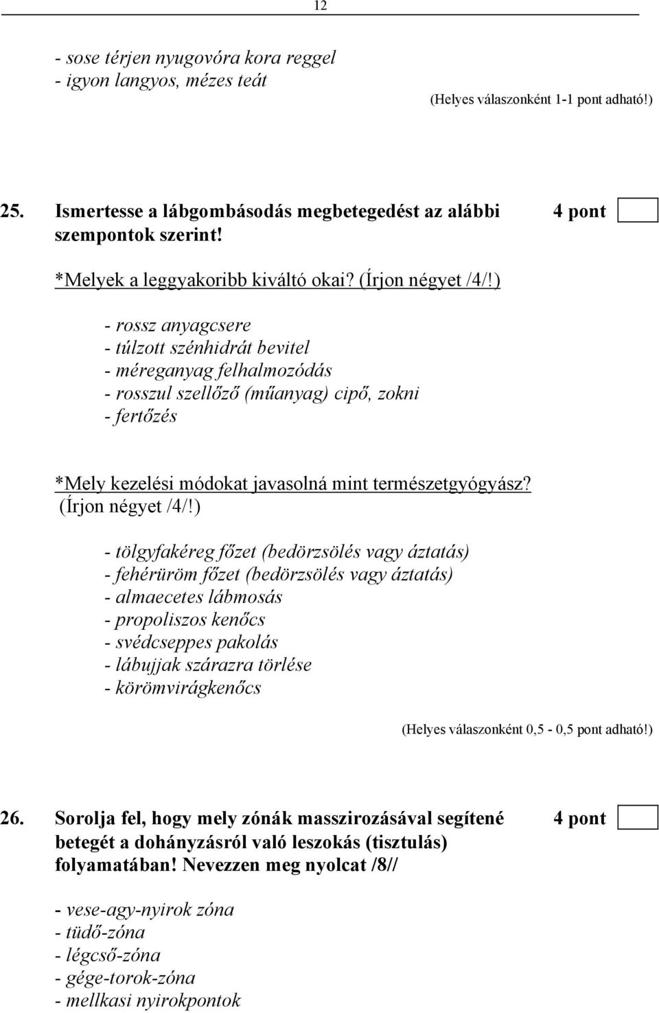 ) - rossz anyagcsere - túlzott szénhidrát bevitel - méreganyag felhalmozódás - rosszul szellőző (műanyag) cipő, zokni - fertőzés *Mely kezelési módokat javasolná mint természetgyógyász?