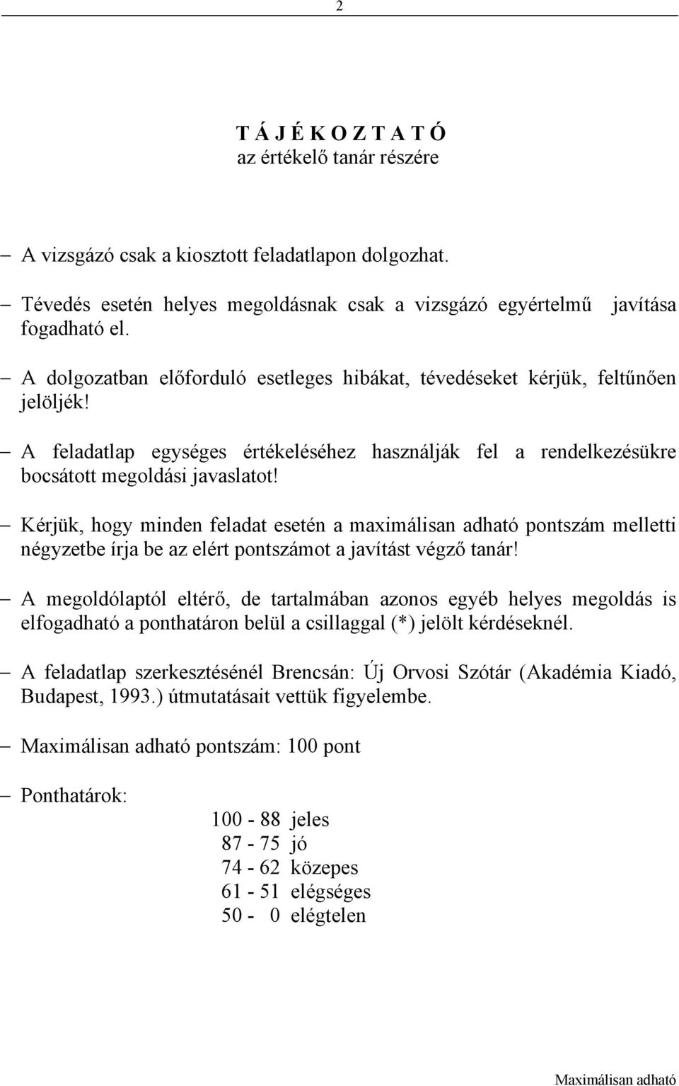 Kérjük, hogy minden feladat esetén a maximálisan adható pontszám melletti négyzetbe írja be az elért pontszámot a javítást végző tanár!