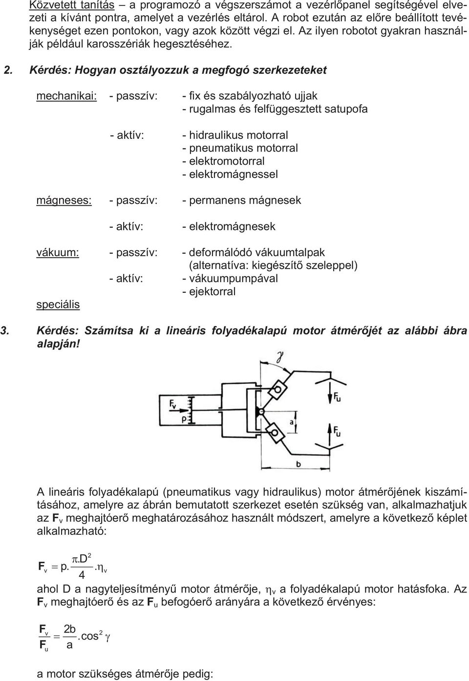 Kérdés: Hogyan osztályozzuk a megfogó szerkezeteket mechanikai: - passzív: - fix és szabályozható ujjak - rugalmas és felfüggesztett satupofa - aktív: - hidraulikus motorral - pneumatikus motorral -