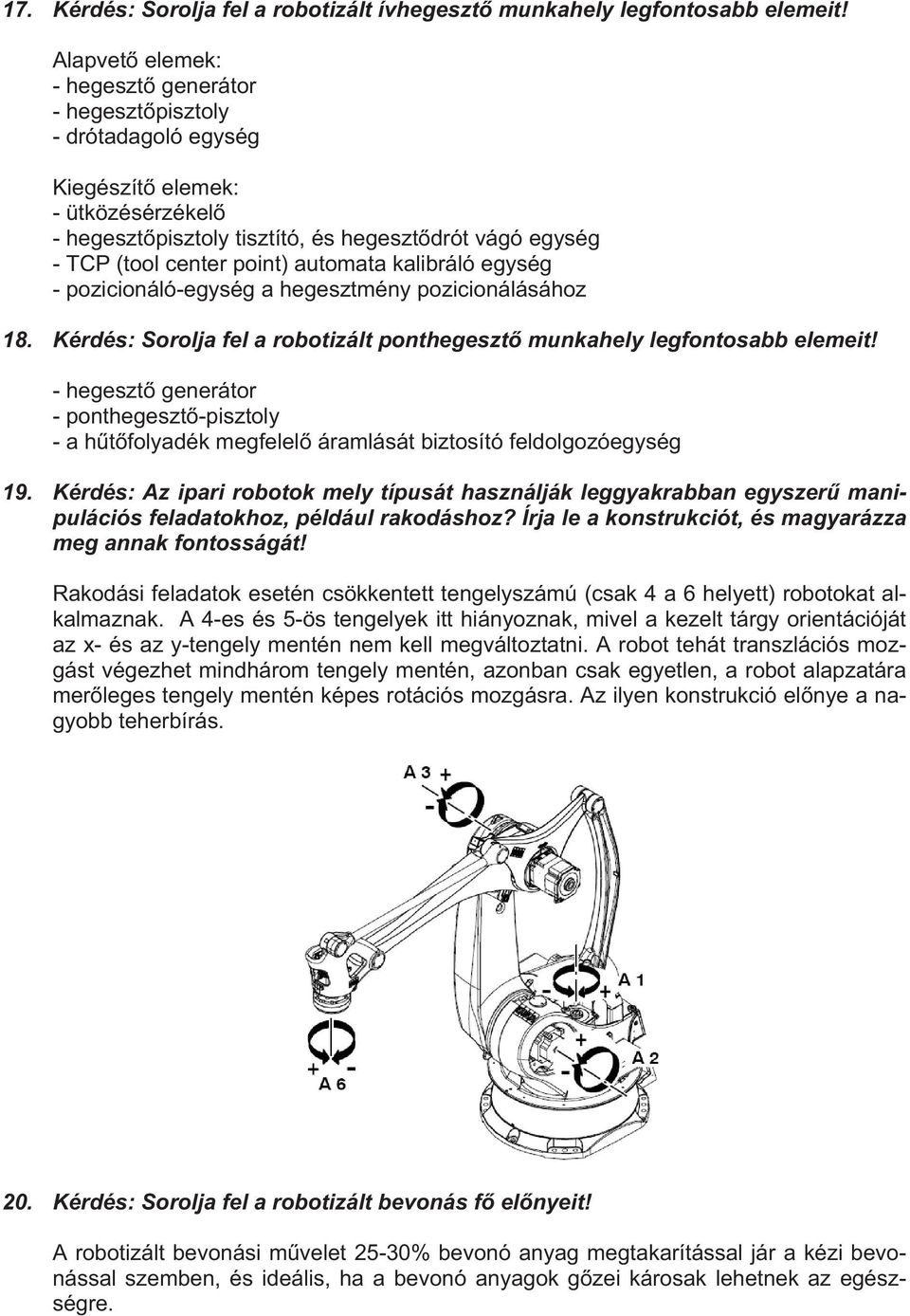 automata kalibráló egység - pozicionáló-egység a hegesztmény pozicionálásához 18. Kérdés: Sorolja fel a robotizált ponthegeszt munkahely legfontosabb elemeit!