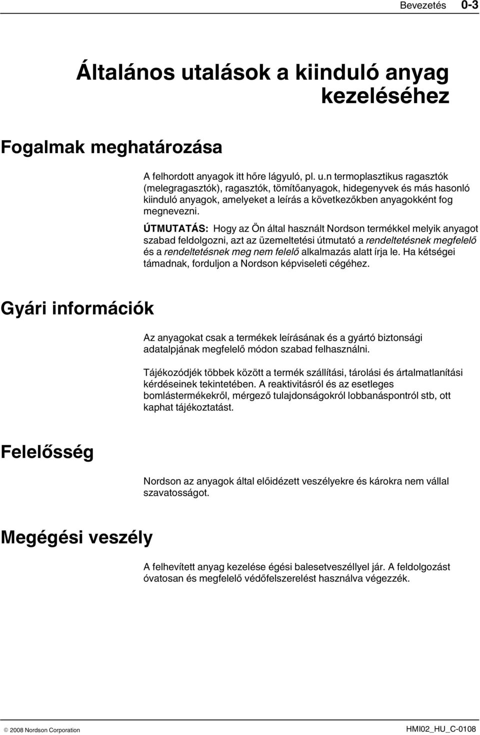 n termoplasztikus ragasztók (melegragasztók), ragasztók, tömítőanyagok, hidegenyvek és más hasonló kiinduló anyagok, amelyeket a leírás a következőkben anyagokként fog megnevezni.