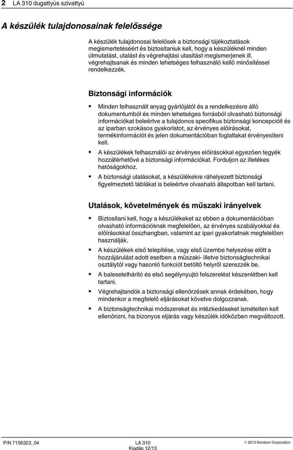 Biztonsági információk Minden felhasznált anyag gyártójától és a rendelkezésre álló dokumentumból és minden lehetséges forrásból olvasható biztonsági információkat beleértve a tulajdonos specifikus
