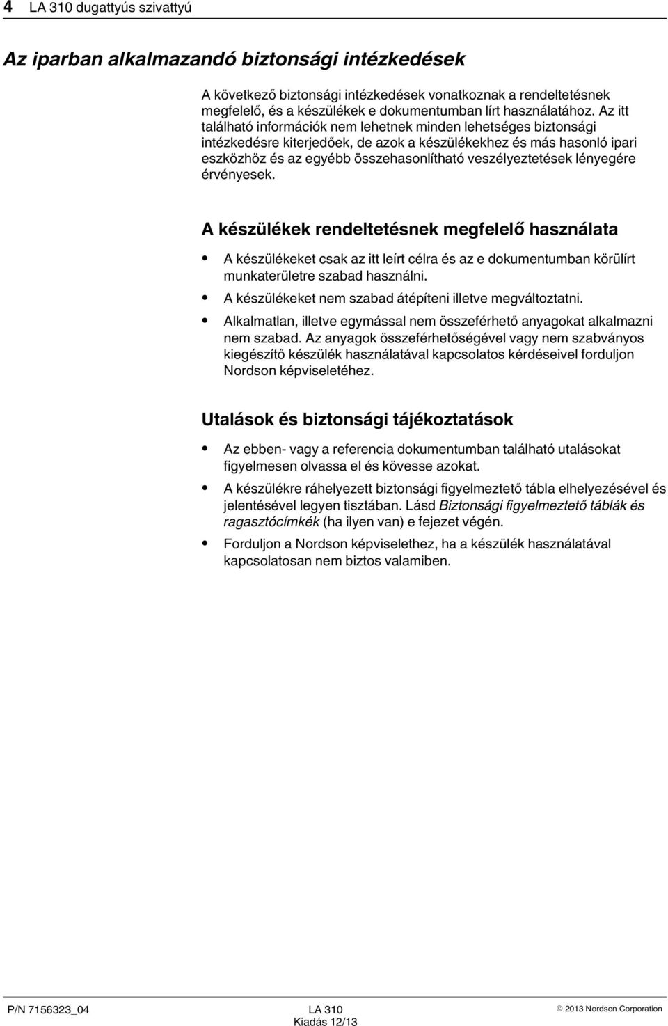 Az itt található információk nem lehetnek minden lehetséges biztonsági intézkedésre kiterjedőek, de azok a készülékekhez és más hasonló ipari eszközhöz és az egyébb összehasonlítható veszélyeztetések