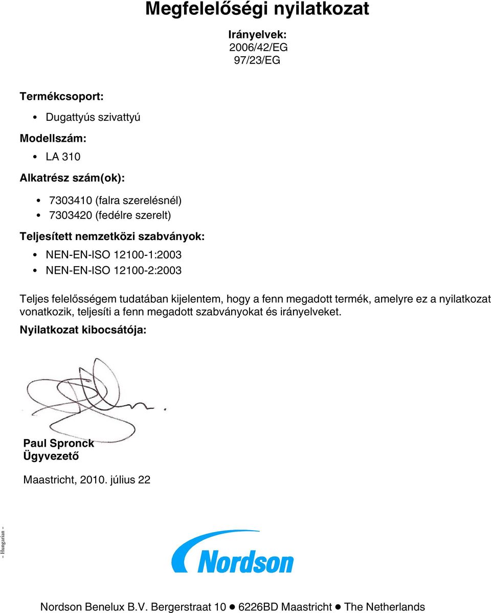 tudatában kijelentem, hogy a fenn megadott termék, amelyre ez a nyilatkozat vonatkozik, teljesíti a fenn megadott szabványokat és irányelveket.