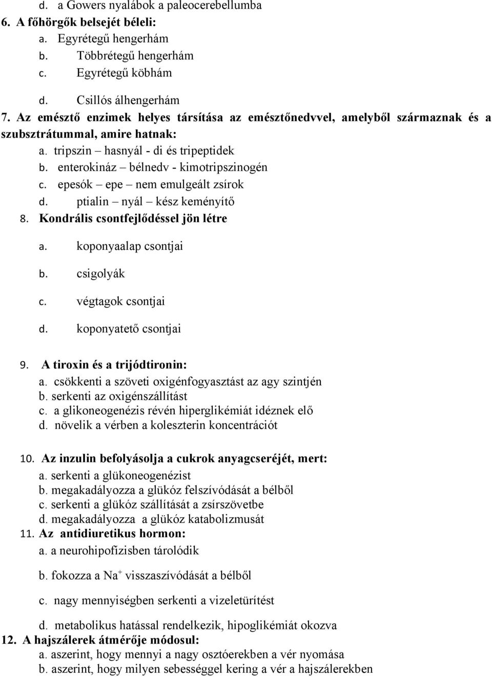 epesók epe nem emulgeált zsírok d. ptialin nyál kész keményítő 8. Kondrális csontfejlődéssel jön létre a. koponyaalap csontjai b. csigolyák c. végtagok csontjai d. koponyatető csontjai 9.