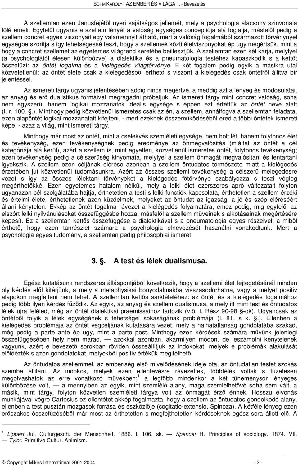 egységbe szoritja s igy lehetségessé teszi, hogy a szellemek közti életviszonyokat ép ugy megértsük, mint a hogy a concret szellemet az egyetemes világrend keretébe beillesztjük.