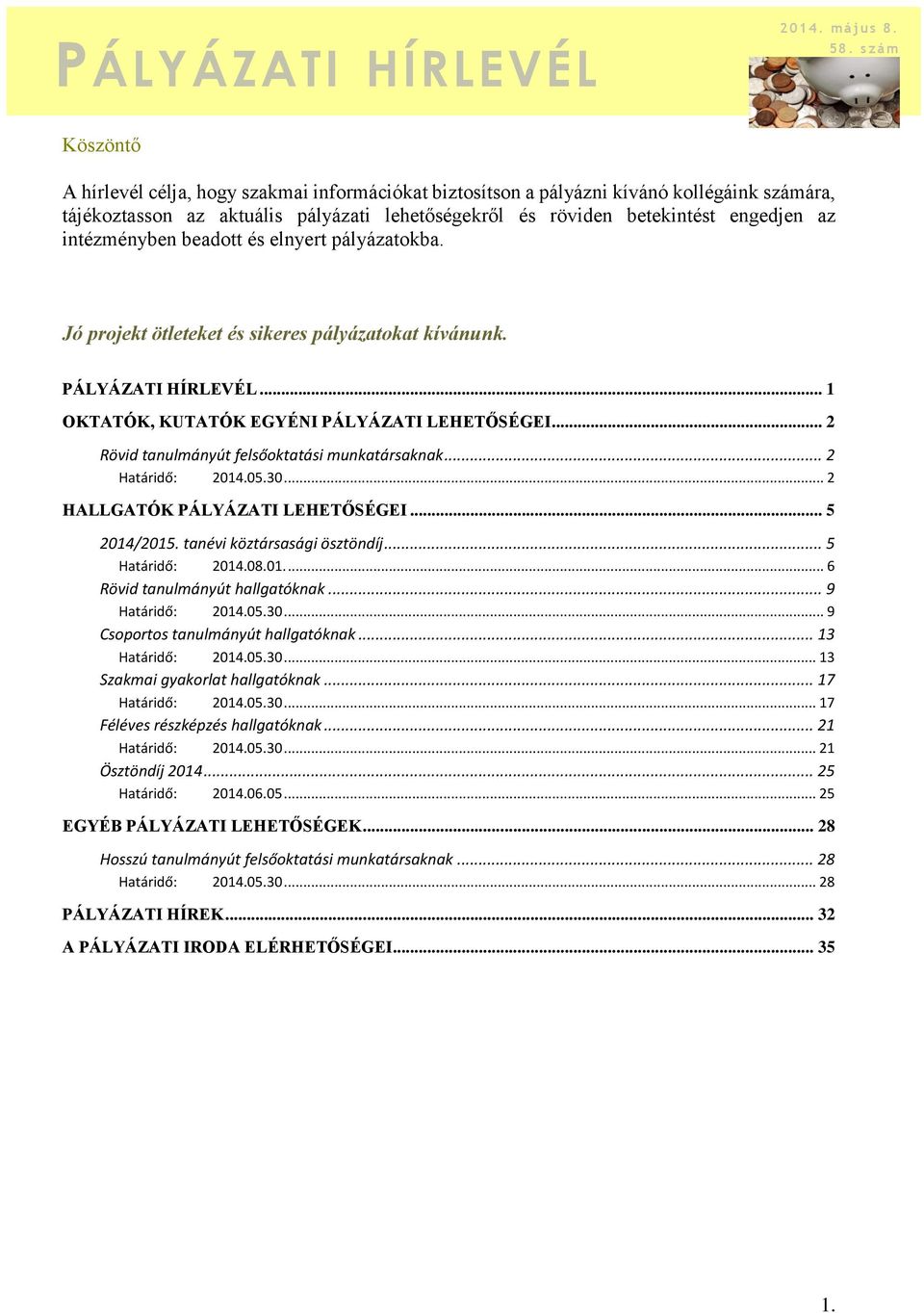 intézményben beadott és elnyert pályázatokba. Jó projekt ötleteket és sikeres pályázatokat kívánunk. PÁLYÁZATI HÍRLEVÉL... 1 OKTATÓK, KUTATÓK EGYÉNI PÁLYÁZATI LEHETŐSÉGEI.