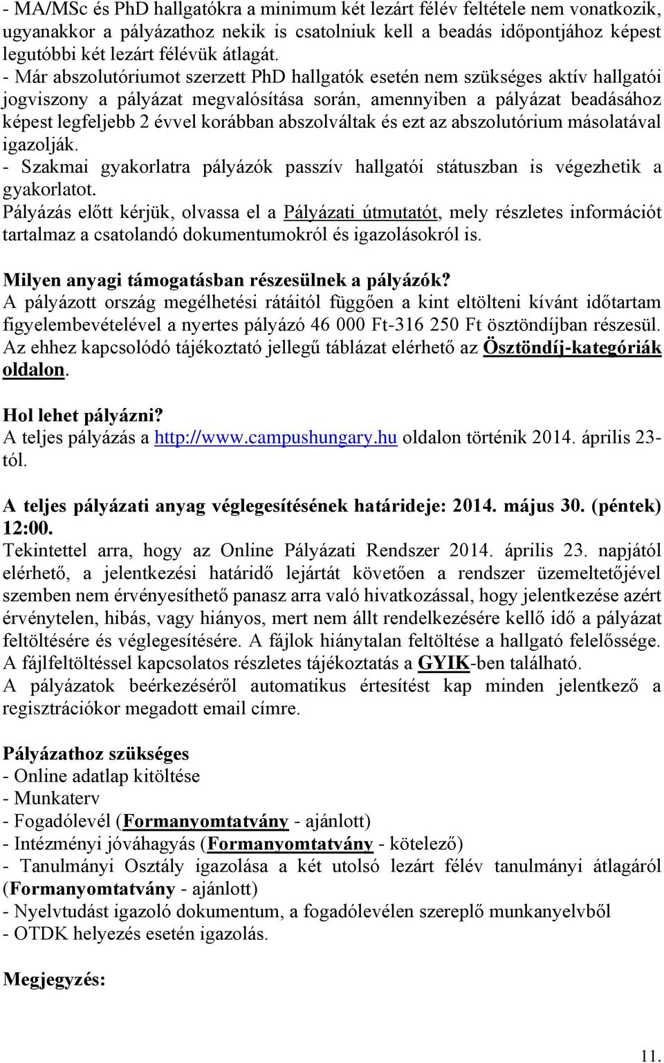 abszolváltak és ezt az abszolutórium másolatával igazolják. - Szakmai gyakorlatra pályázók passzív hallgatói státuszban is végezhetik a gyakorlatot.