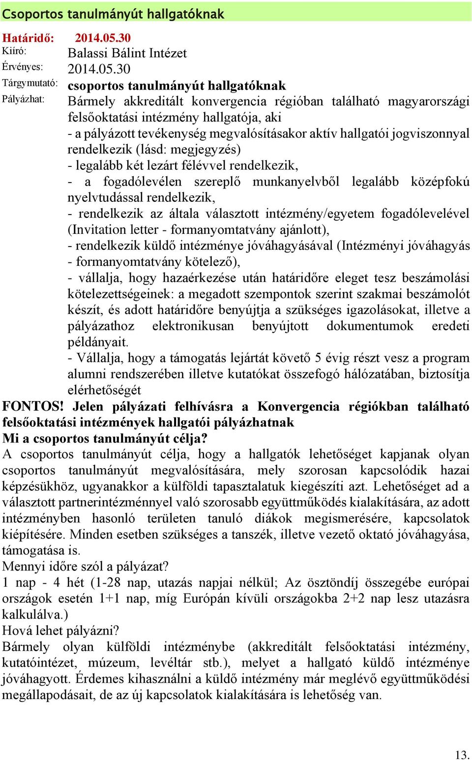 30 Tárgymutató: csoportos tanulmányút hallgatóknak Pályázhat: Bármely akkreditált konvergencia régióban található magyarországi felsőoktatási intézmény hallgatója, aki - a pályázott tevékenység