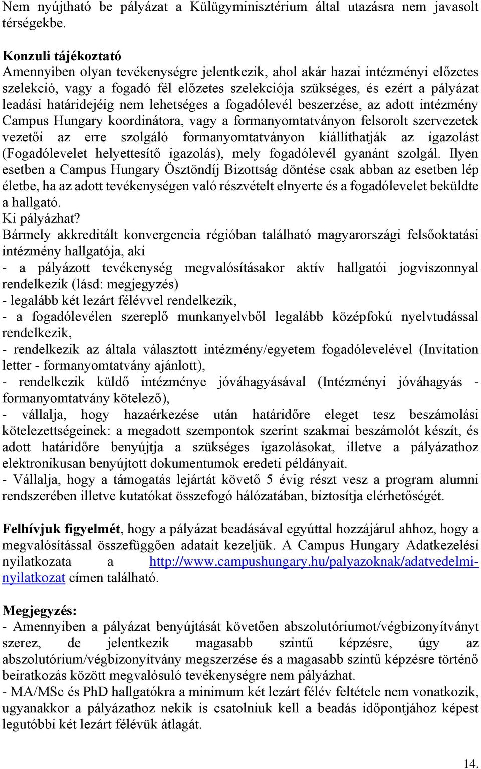 határidejéig nem lehetséges a fogadólevél beszerzése, az adott intézmény Campus Hungary koordinátora, vagy a formanyomtatványon felsorolt szervezetek vezetői az erre szolgáló formanyomtatványon