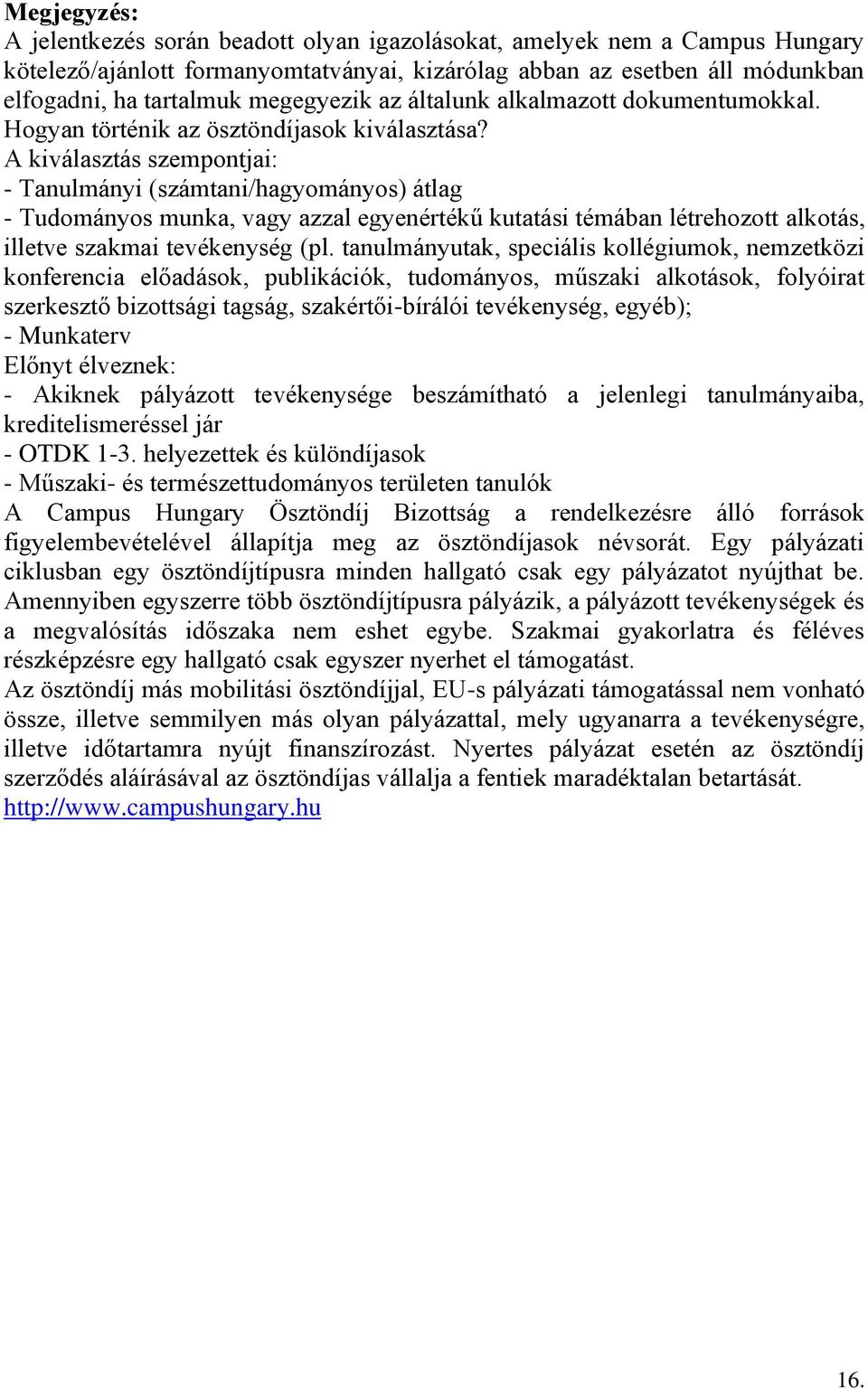 A kiválasztás szempontjai: - Tanulmányi (számtani/hagyományos) átlag - Tudományos munka, vagy azzal egyenértékű kutatási témában létrehozott alkotás, illetve szakmai tevékenység (pl.