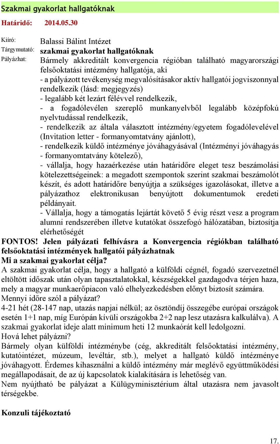 pályázott tevékenység megvalósításakor aktív hallgatói jogviszonnyal rendelkezik (lásd: megjegyzés) - legalább két lezárt félévvel rendelkezik, - a fogadólevélen szereplő munkanyelvből legalább