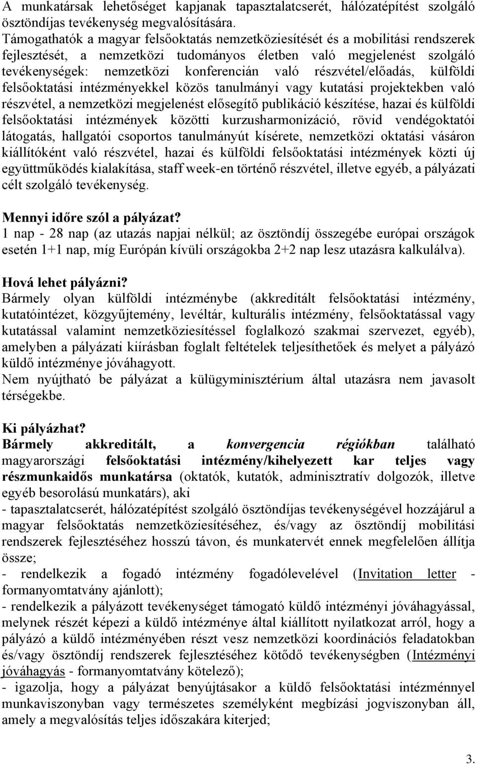 részvétel/előadás, külföldi felsőoktatási intézményekkel közös tanulmányi vagy kutatási projektekben való részvétel, a nemzetközi megjelenést elősegítő publikáció készítése, hazai és külföldi