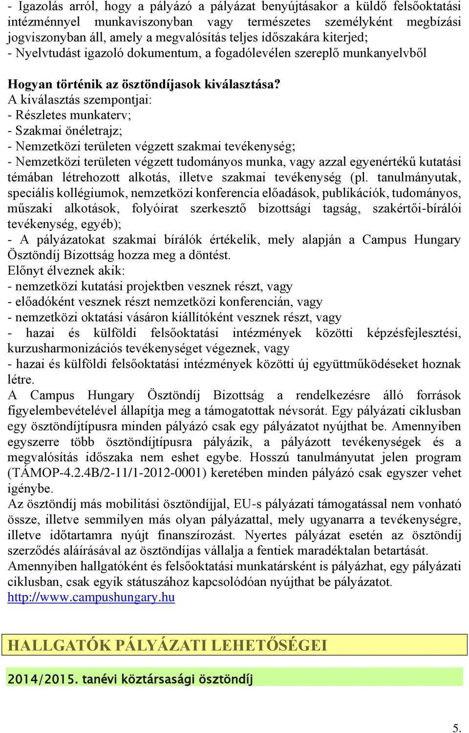 A kiválasztás szempontjai: - Részletes munkaterv; - Szakmai önéletrajz; - Nemzetközi területen végzett szakmai tevékenység; - Nemzetközi területen végzett tudományos munka, vagy azzal egyenértékű