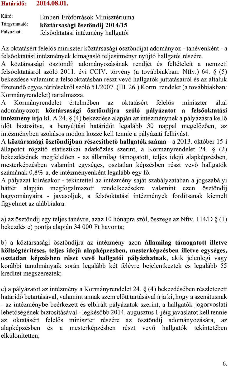 Kiíró: Emberi Erőforrások Minisztériuma Tárgymutató: köztársasági ösztöndíj 2014/15 Pályázhat: felsőoktatási intézmény hallgatói Az oktatásért felelős miniszter köztársasági ösztöndíjat adományoz -