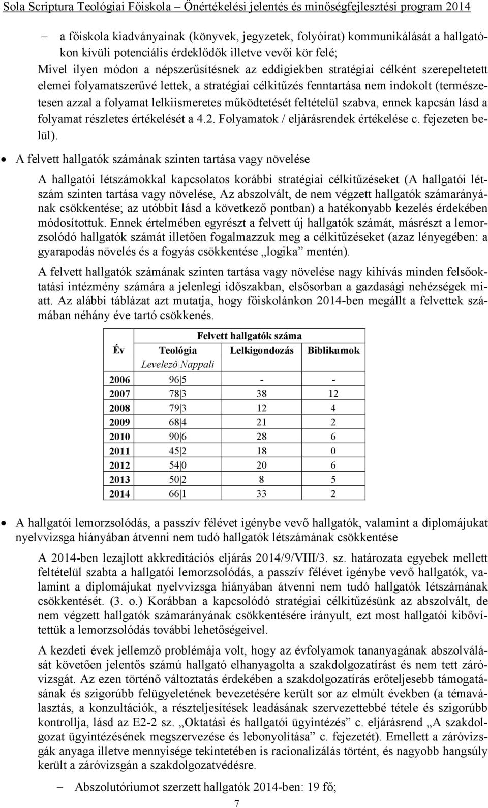 kapcsán lásd a folyamat részletes értékelését a 4.2. Folyamatok / eljárásrendek értékelése c. fejezeten belül).