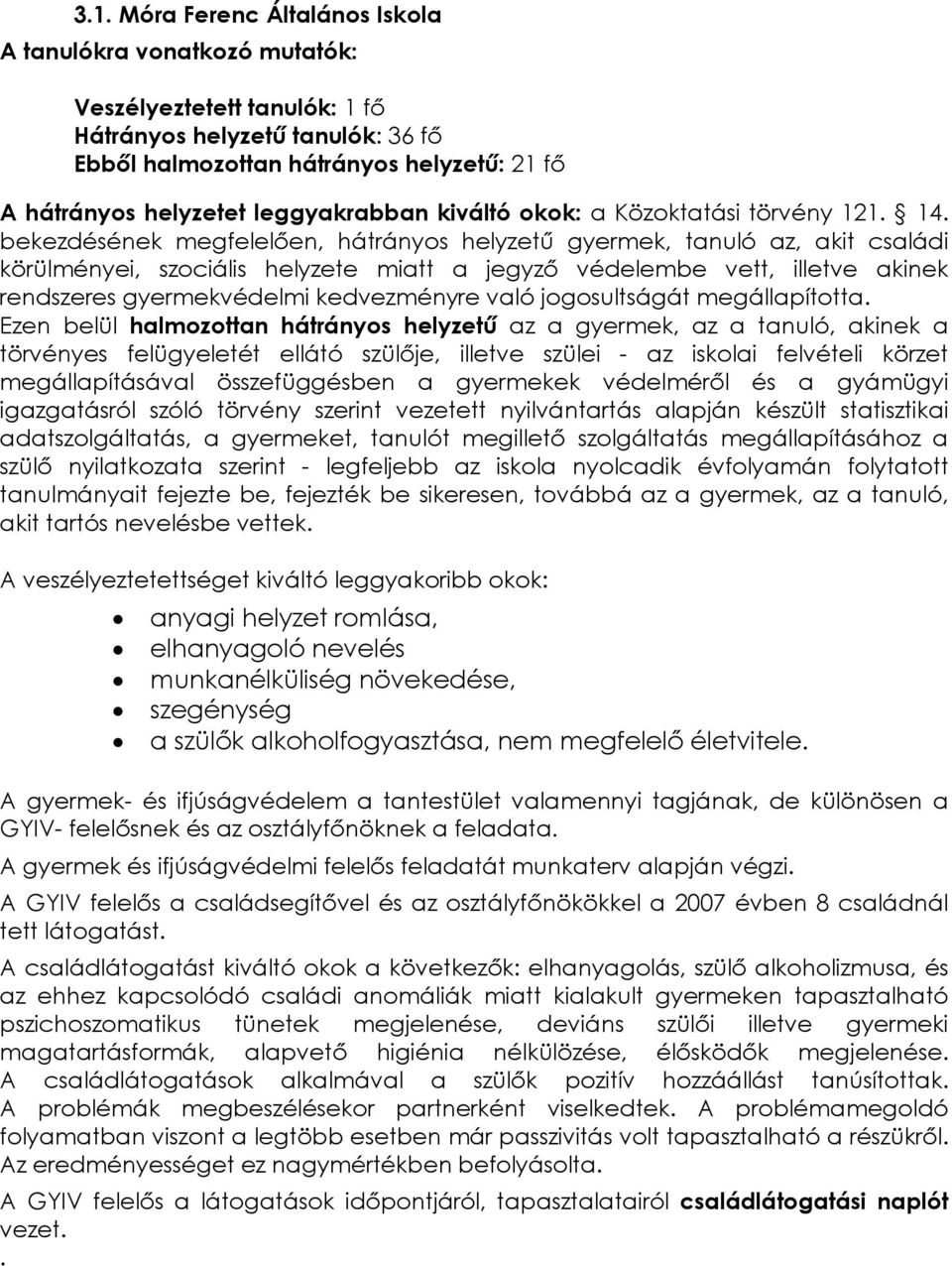 bekezdésének megfelelõen, hátrányos helyzetû gyermek, tanuló az, akit családi körülményei, szociális helyzete miatt a jegyzõ védelembe vett, illetve akinek rendszeres gyermekvédelmi kedvezményre való