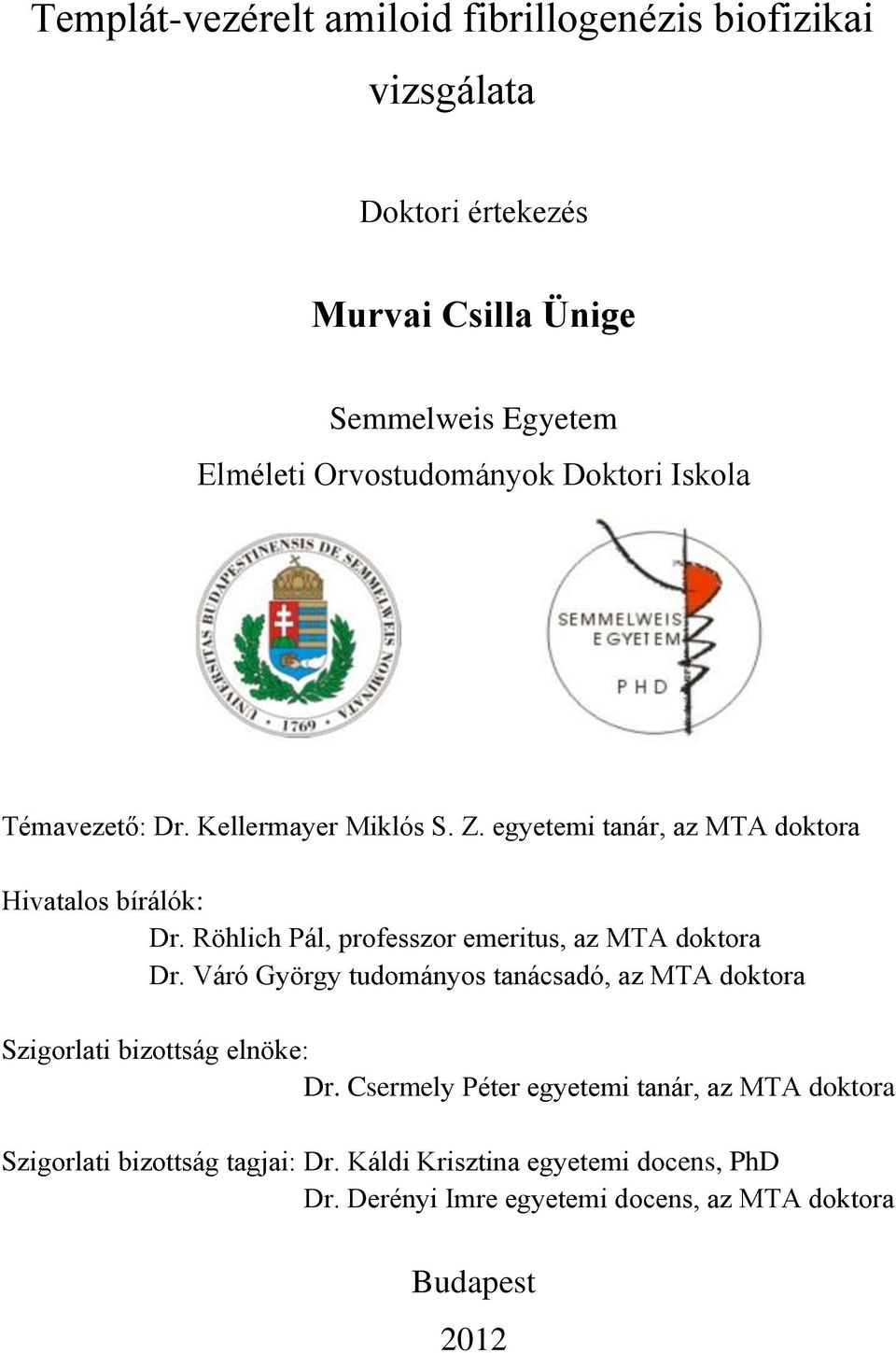 Röhlich Pál, professzor emeritus, az MTA doktora Dr. Váró György tudományos tanácsadó, az MTA doktora Szigorlati bizottság elnöke: Dr.