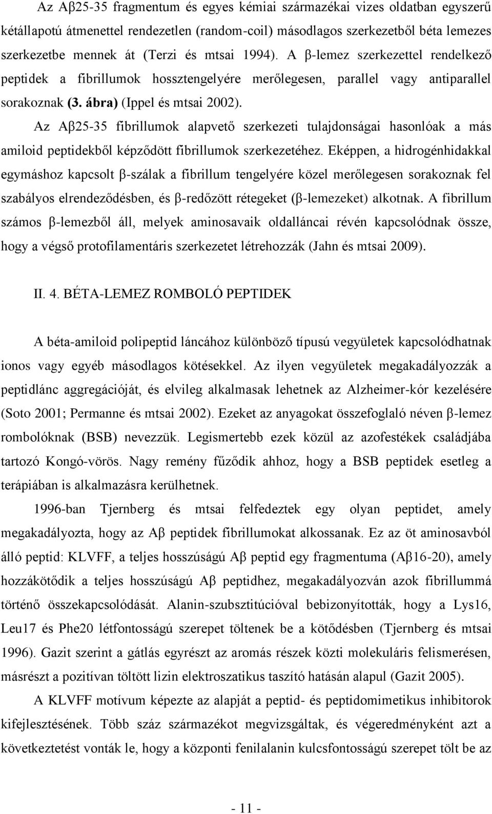 Az Aβ25-35 fibrillumok alapvető szerkezeti tulajdonságai hasonlóak a más amiloid peptidekből képződött fibrillumok szerkezetéhez.