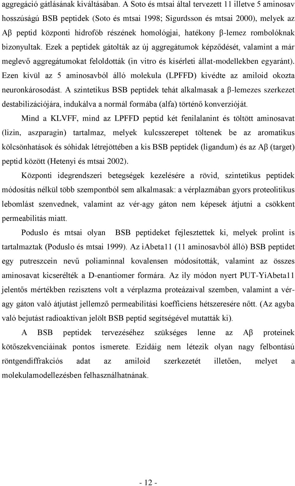 β-lemez rombolóknak bizonyultak. Ezek a peptidek gátolták az új aggregátumok képződését, valamint a már meglevő aggregátumokat feloldották (in vitro és kísérleti állat-modellekben egyaránt).