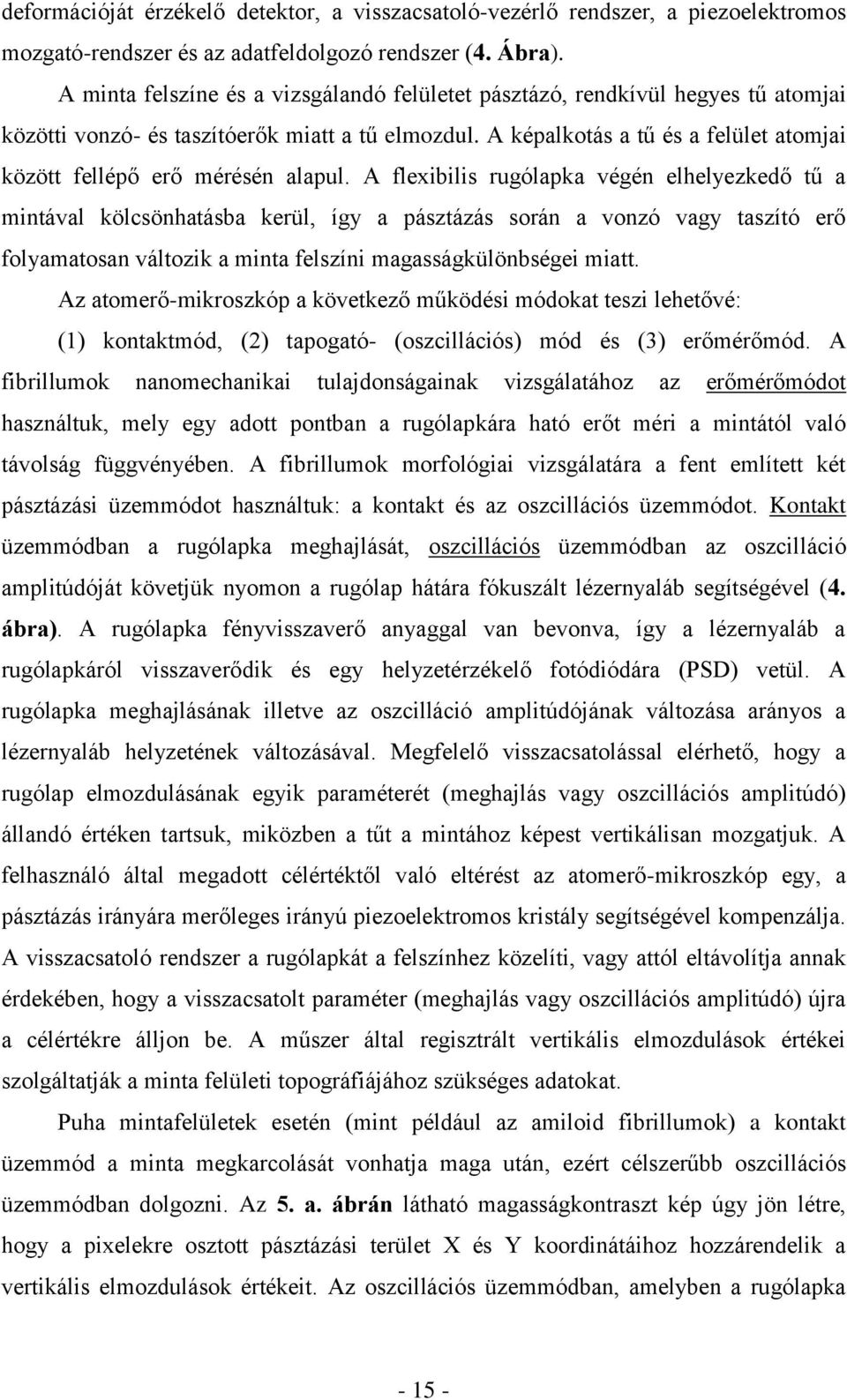 A képalkotás a tű és a felület atomjai között fellépő erő mérésén alapul.