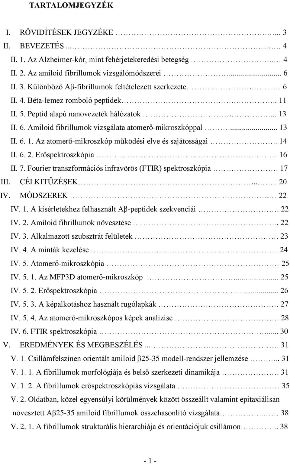 . 14 II. 6. 2. Erőspektroszkópia 16 II. 7. Fourier transzformációs infravörös (FTIR) spektroszkópia. 17 III. CÉLKITŰZÉSEK..... 20 IV. MÓDSZEREK. 22 IV. 1. A kísérletekhez felhasznált Aβ-peptidek szekvenciái.