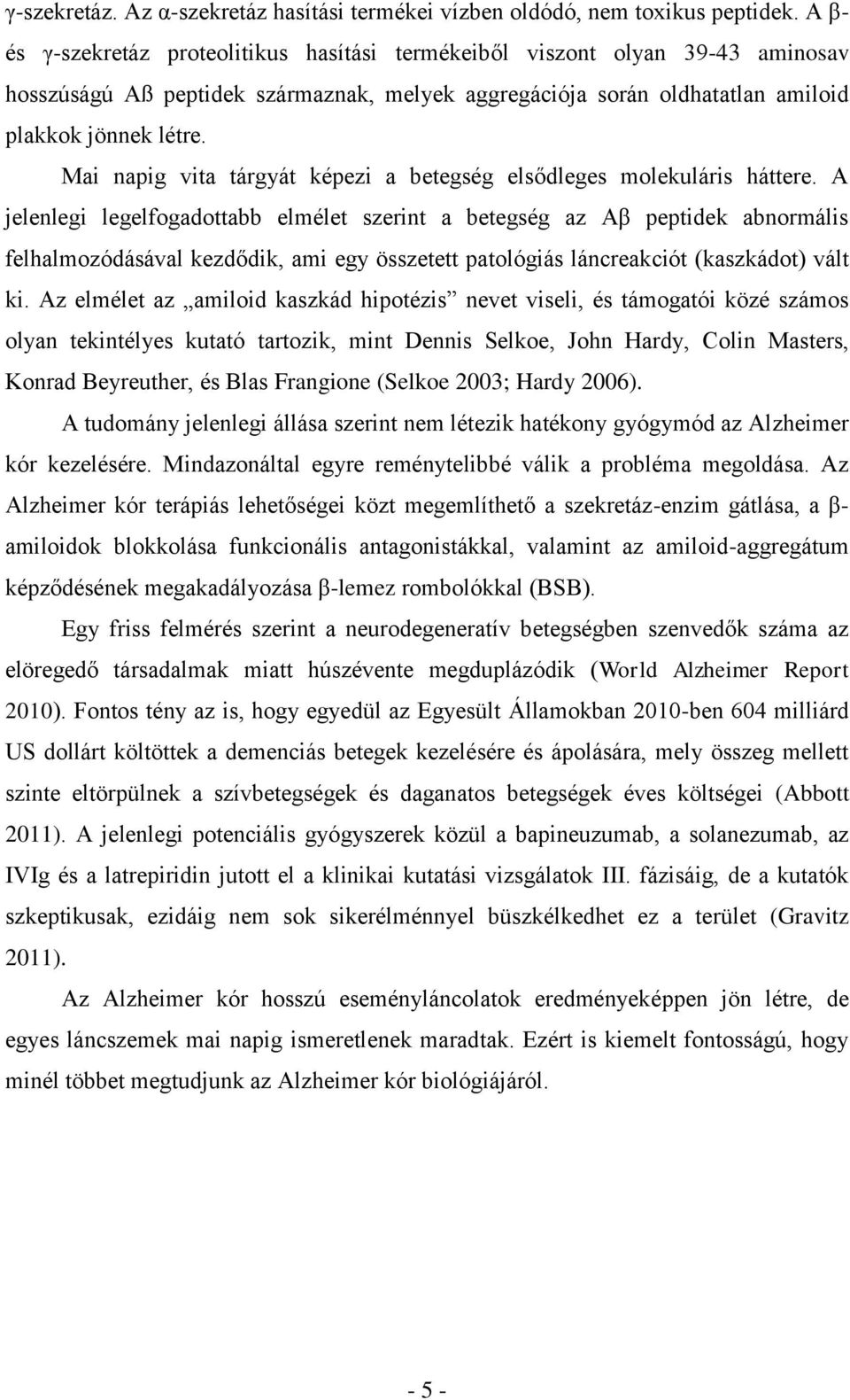 Mai napig vita tárgyát képezi a betegség elsődleges molekuláris háttere.
