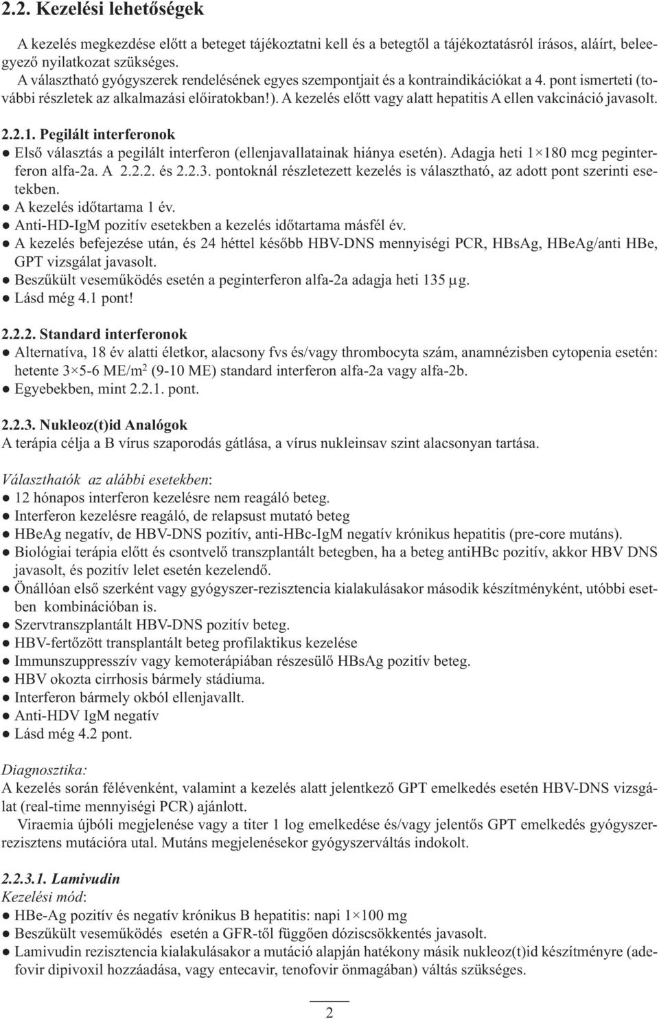 A kezelés előtt vagy alatt hepatitis A ellen vakcináció javasolt. 2.2.1. Pegilált interferonok Első választás a pegilált interferon (ellenjavallatainak hiánya esetén).