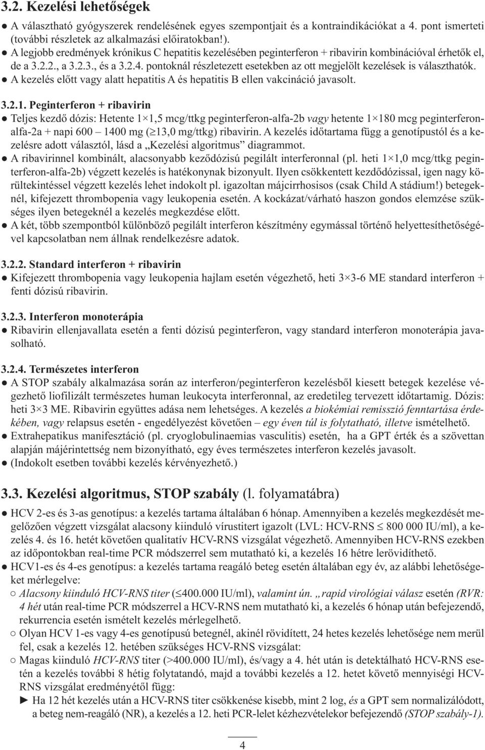 pontoknál részletezett esetekben az ott megjelölt kezelések is választhatók. A kezelés előtt vagy alatt hepatitis A és hepatitis B ellen vakcináció javasolt. 3.2.1.