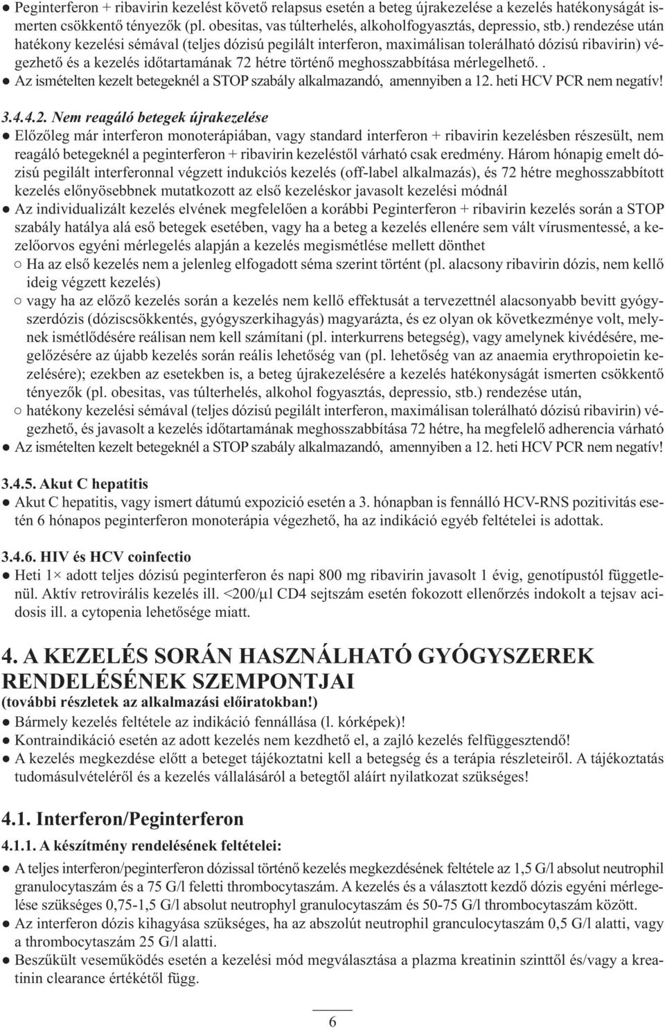 mérlegelhető.. Az ismételten kezelt betegeknél a STOP szabály alkalmazandó, amennyiben a 12.