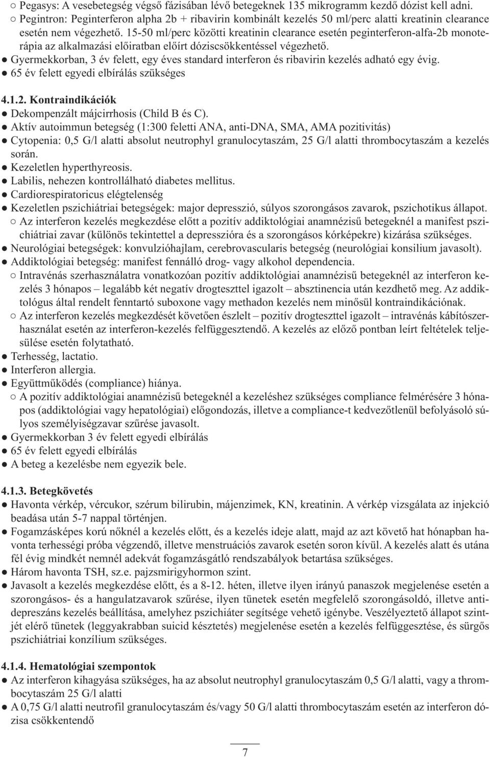 15-50 ml/perc közötti kreatinin clearance esetén peginterferon-alfa-2b monoterápia az alkalmazási előiratban előírt dóziscsökkentéssel végezhető.