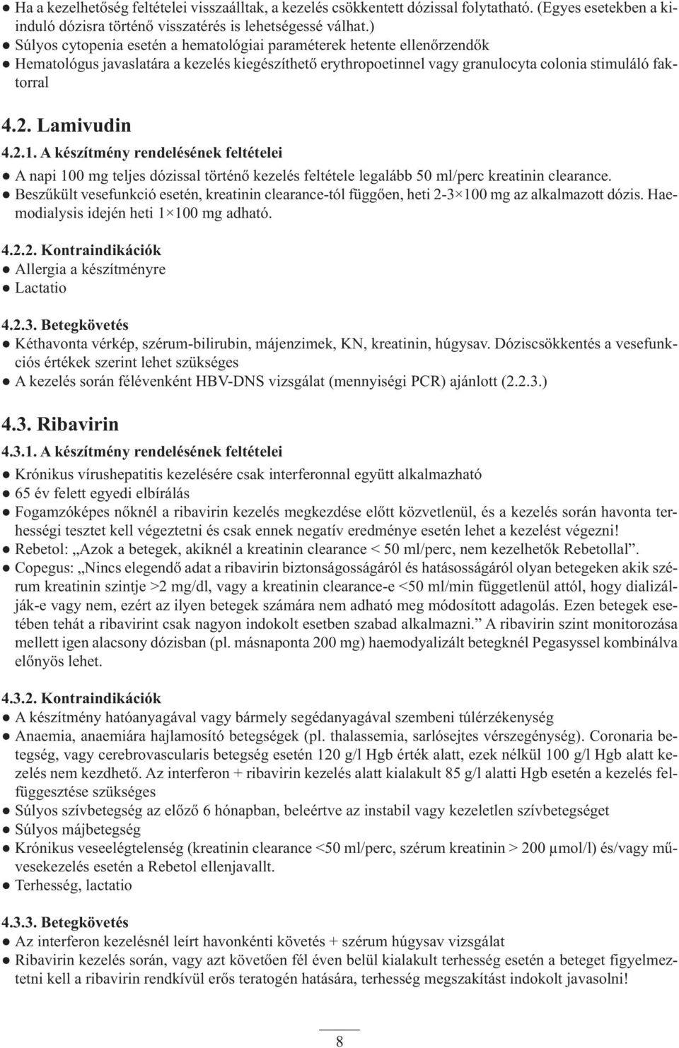 Lamivudin 4.2.1. A készítmény rendelésének feltételei A napi 100 mg teljes dózissal történő kezelés feltétele legalább 50 ml/perc kreatinin clearance.