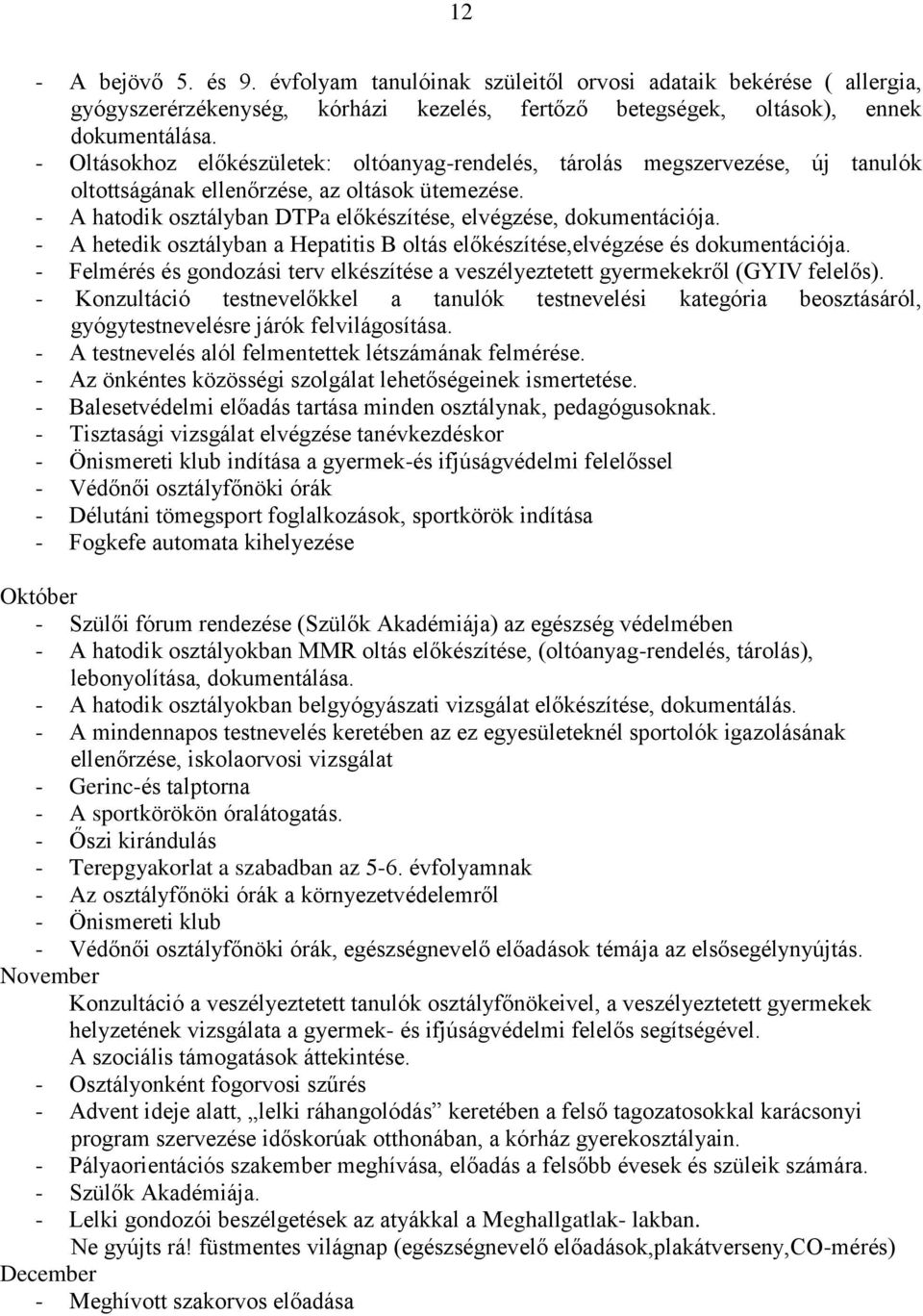 - A hetedik osztályban a Hepatitis B oltás előkészítése,elvégzése és dokumentációja. - Felmérés és gondozási terv elkészítése a veszélyeztetett gyermekekről (GYIV felelős).