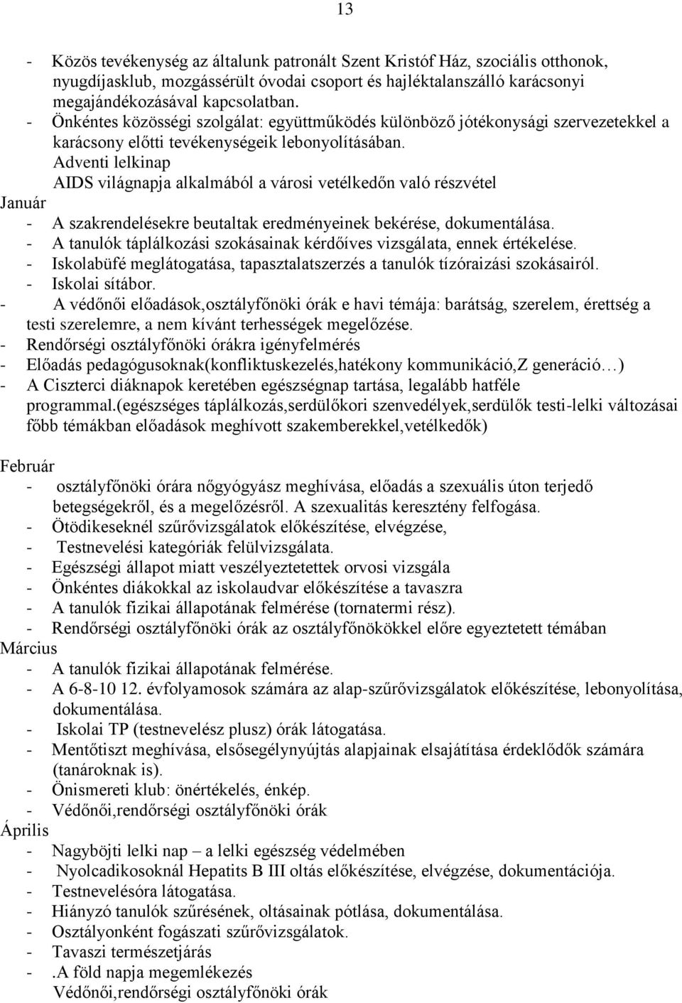 Adventi lelkinap AIDS világnapja alkalmából a városi vetélkedőn való részvétel Január - A szakrendelésekre beutaltak eredményeinek bekérése, dokumentálása.