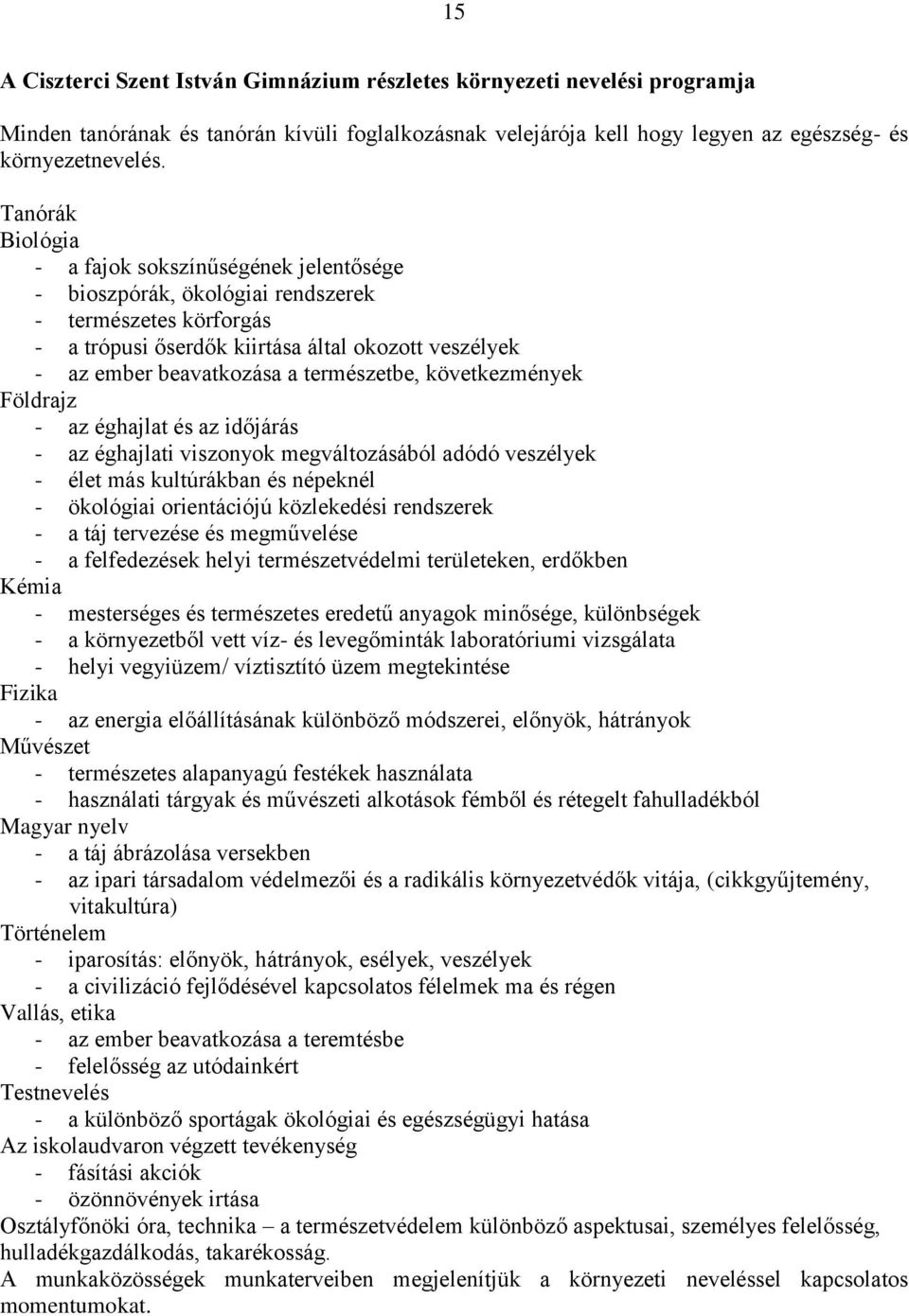 természetbe, következmények Földrajz - az éghajlat és az időjárás - az éghajlati viszonyok megváltozásából adódó veszélyek - élet más kultúrákban és népeknél - ökológiai orientációjú közlekedési